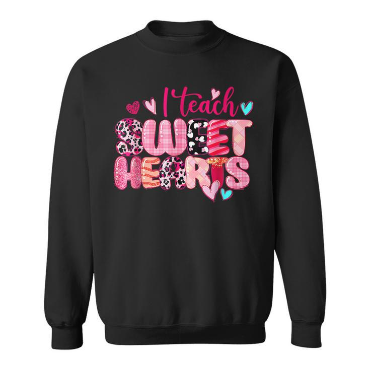 I Teach Sweethearts Teacher Valentines Day Teacherlife  Sweatshirt