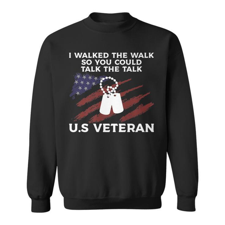 I Walked The Walk So You Could Talk The Talk US Veteran   Sweatshirt