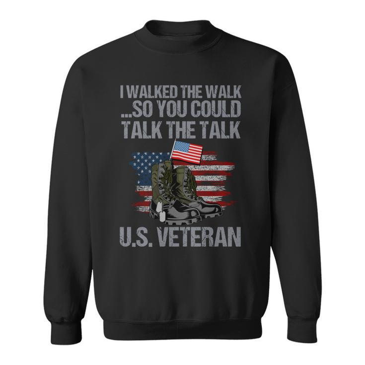 I Walked The Walk So You Couldtalk The Talk Us Veteran Sweatshirt