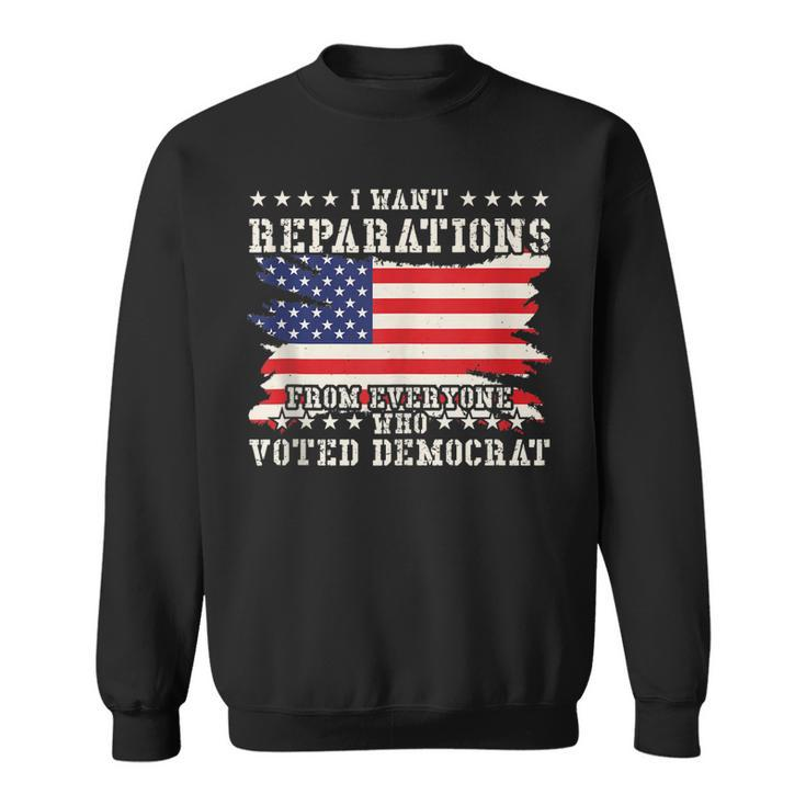 I Want Reparations From Everyone Who Voted Democrat  Sweatshirt