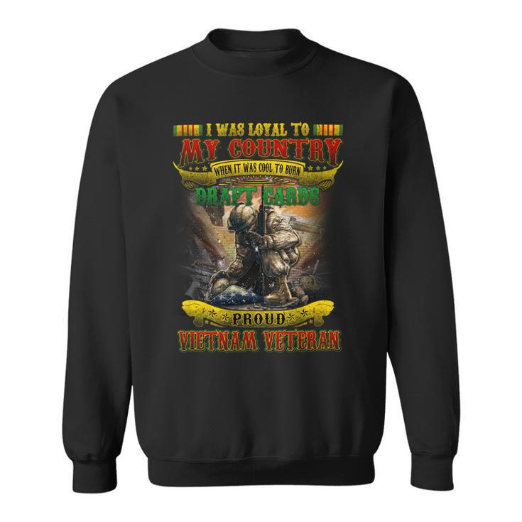 I Was Loyal To My Country When It Was Cool To Burn Draft Cards Proud Vietnam Veteran Sweatshirt