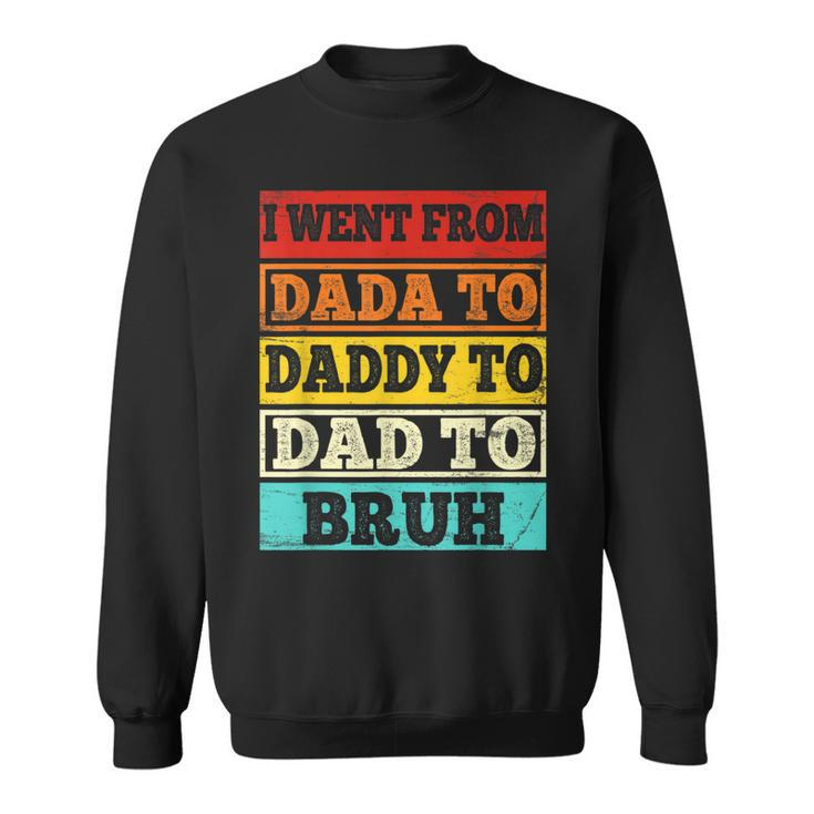 I Went From Dada To Daddy To Dad To Bruh Vintage Fathers Day  Sweatshirt