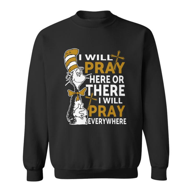 I Will Pray Here Or There I Will Pray Everywhere Men Women Sweatshirt Graphic Print Unisex - Thegiftio