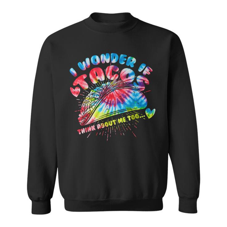 I Wonder If Tacos Think About Me Too Tie Dye Funny Mexican  Sweatshirt