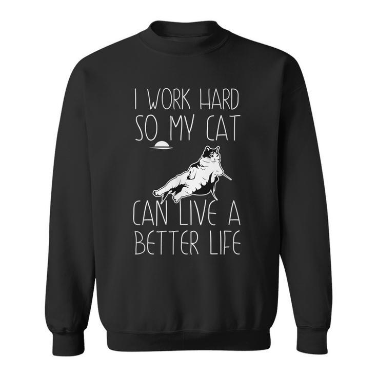 I Work Hard So My Cat Can Have A Better Life Cat Lover Gift  Sweatshirt