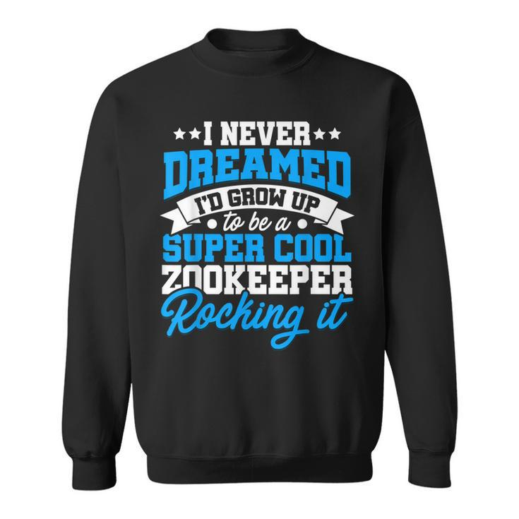 Id Never Dreamed Id Grow Up To Be A Animal Keeper Zoo  Sweatshirt