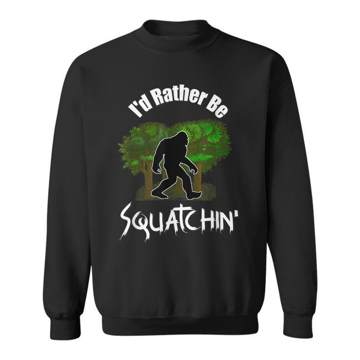 Id Rather Be Squatchin Fun Bigfoot Sasquatch Men Women Sweatshirt Graphic Print Unisex