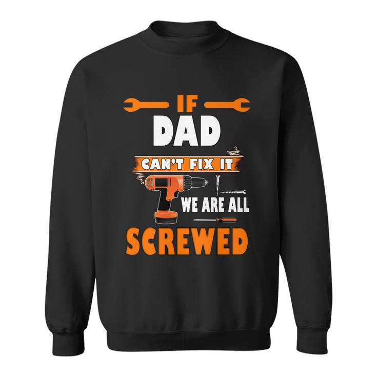 If Dad Cant Fix It We Are All Screwed Sweatshirt
