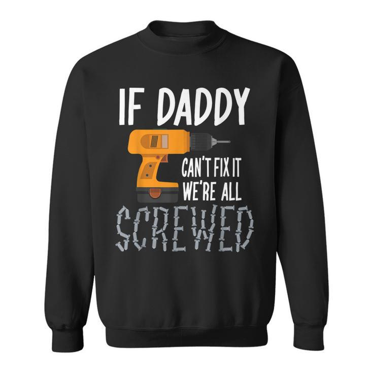 If Daddy Cant Fix It Were All Screwed T  Fathers Day Sweatshirt