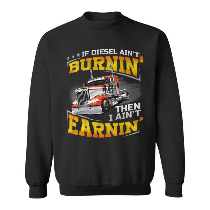 If Diesel Aint Burnin Then I Aint Earnin Sweatshirt