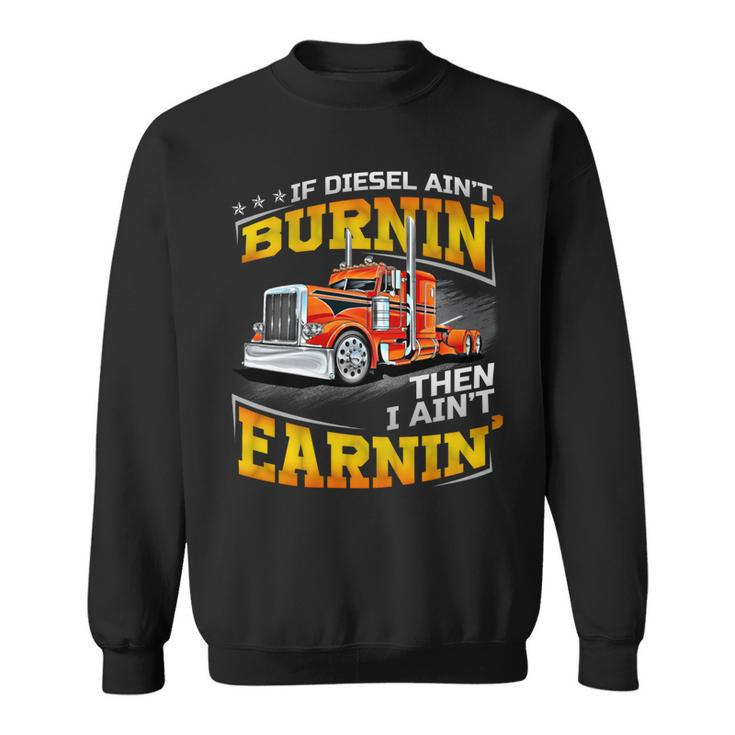 If Diesel Aint Burnin Then I Aint Earnin  Sweatshirt