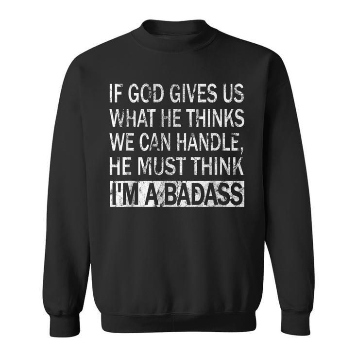 If God Gives Us What He Thinks We Can Handle - Badass  Men Women Sweatshirt Graphic Print Unisex