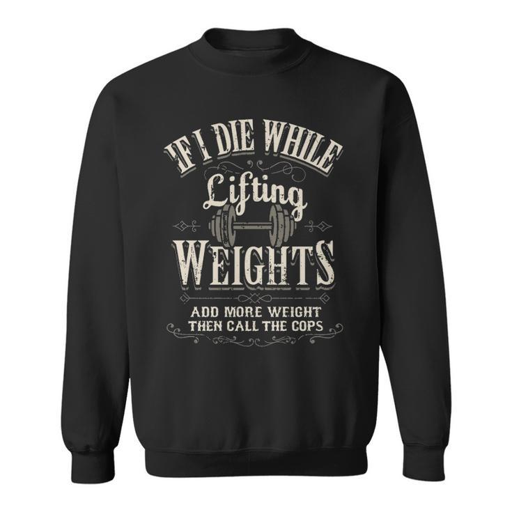 If I Die While Lifting Weights Funny Quote Gym Gifts Workout Sweatshirt