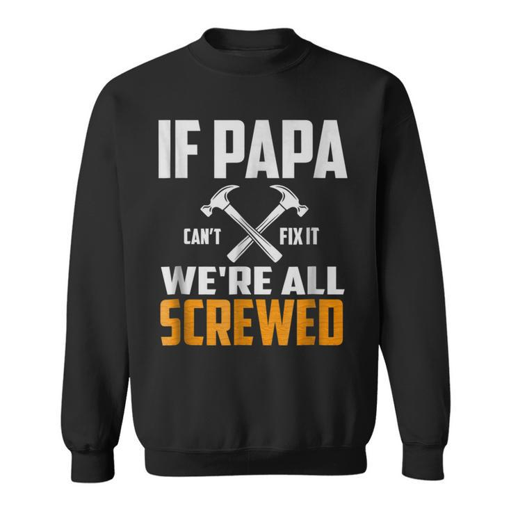 If Papa Cant Fix It We Are All Screwed | Funny PapaGift For Mens Sweatshirt
