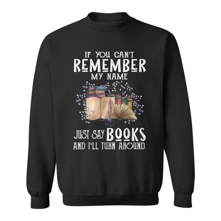 If You Cant Remember My Name Bookaholic Book Nerds Reader  Sweatshirt