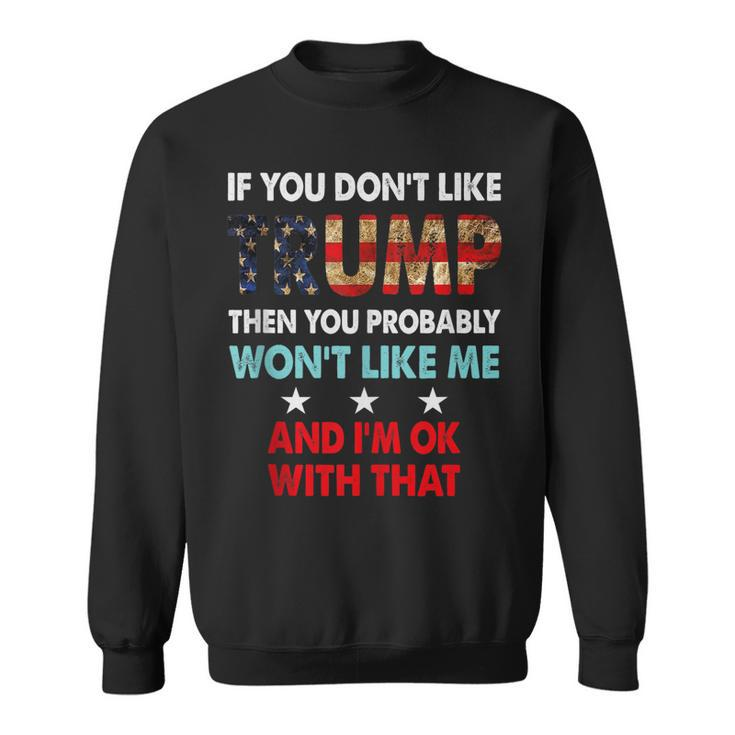 If You Dont Like Trump Then You Probably Wont Like Me  Sweatshirt