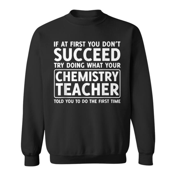 If You Dont Succeed Do What Chemistry Teacher Told You Sweatshirt