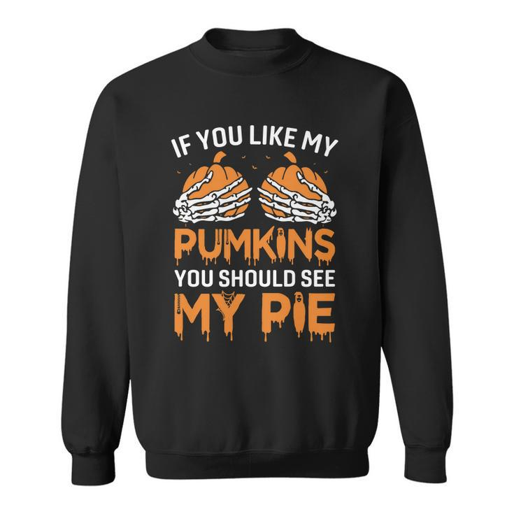 If You Like My Pumpkins You Should See My Pie Sweatshirt