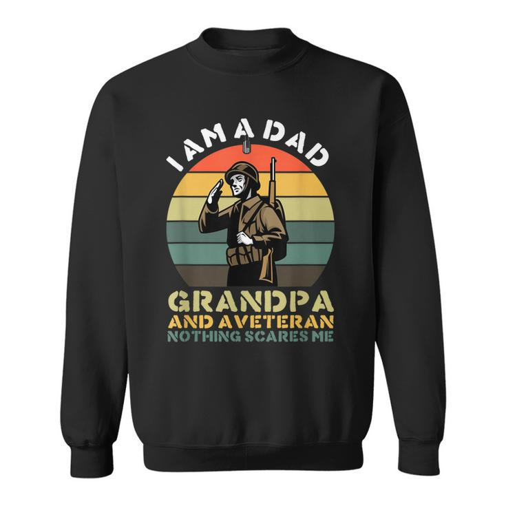 Im A Dad Grandpa And A Veteran Great Nothing Scares Me  Sweatshirt