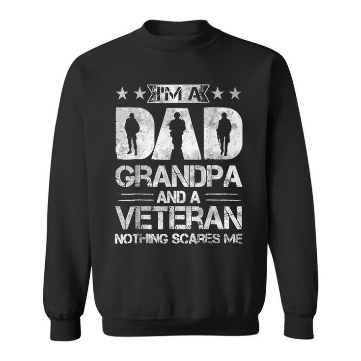 Im A Dad Grandpa And A Veteran Nothing Scares Me Fathers Day  Sweatshirt
