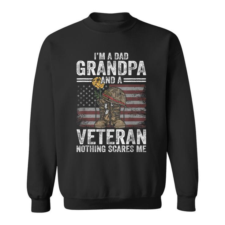 Im A Dad Grandpa And A Veteran Nothing Scares Me Funny Sweatshirt
