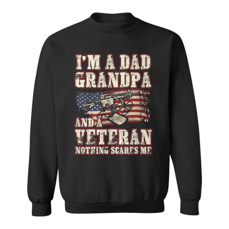 Im A Dad Grandpa And A Veteran Nothing Scares Me  Sweatshirt