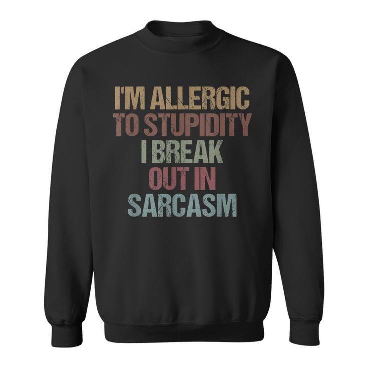 Im Allergic To Stupidity I Break Out In Sarcasm Funny Quote  Sweatshirt