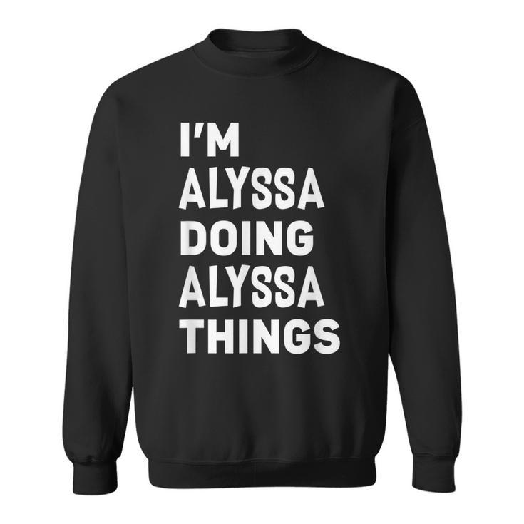 Im Alyssa Doing Alyssa Things Funny Alyssa  Sweatshirt