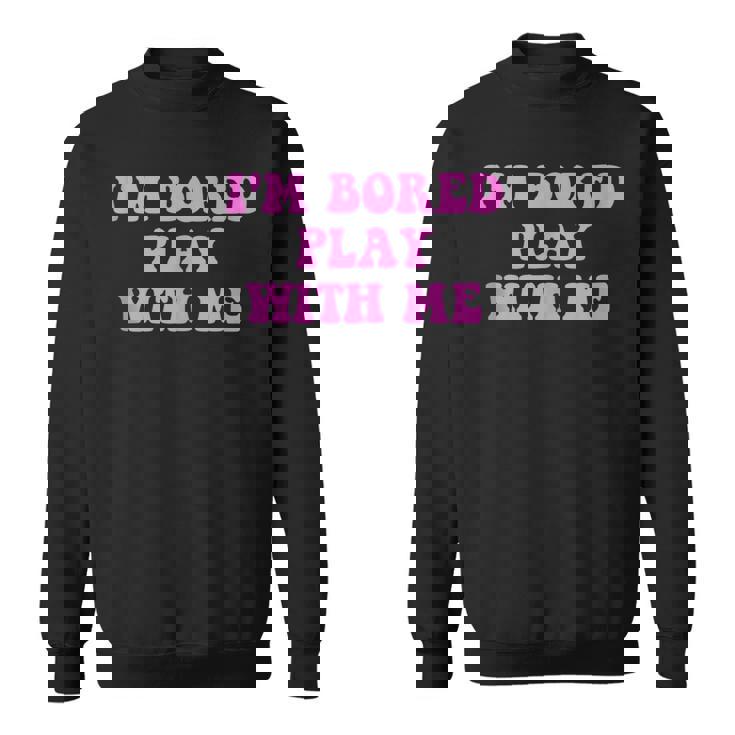 Im Bored Play WITH Me Funny Pink Text  Sweatshirt