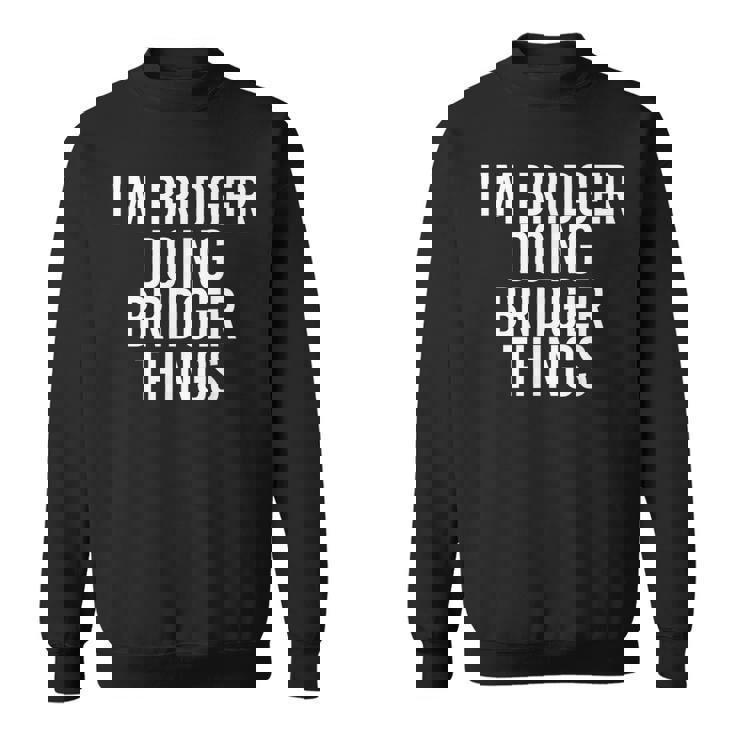 Im Bridger Doing Bridger Things Name Funny Birthday Gift Sweatshirt