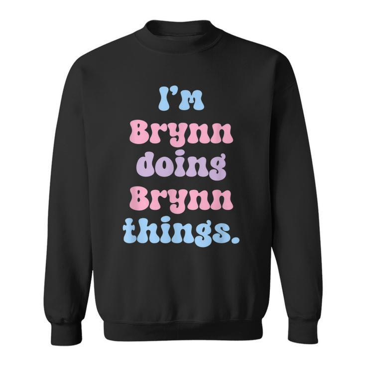 Im Brynn Doing Brynn Things Funny Name  Sweatshirt