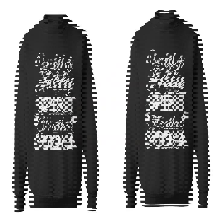 Im Full Of Holiday Spirit Its Called Vodka Men Women Sweatshirt Graphic Print Unisex