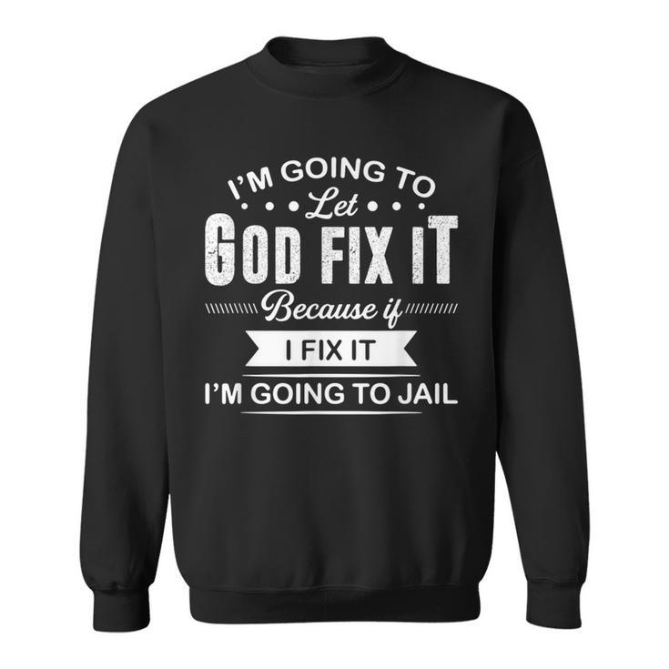 Im Going To Let God Fix It Because If I Fix It  Men Women Sweatshirt Graphic Print Unisex