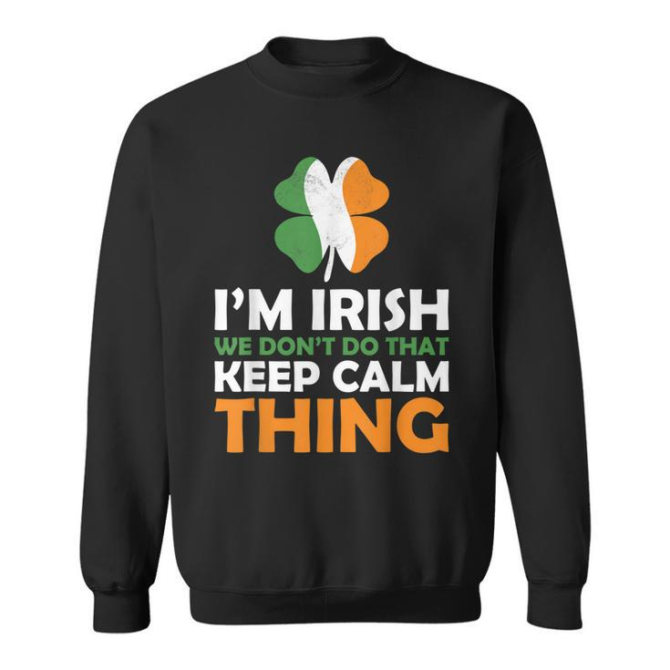 Im Irish We Dont Do That Keep Calm Thing Sweatshirt