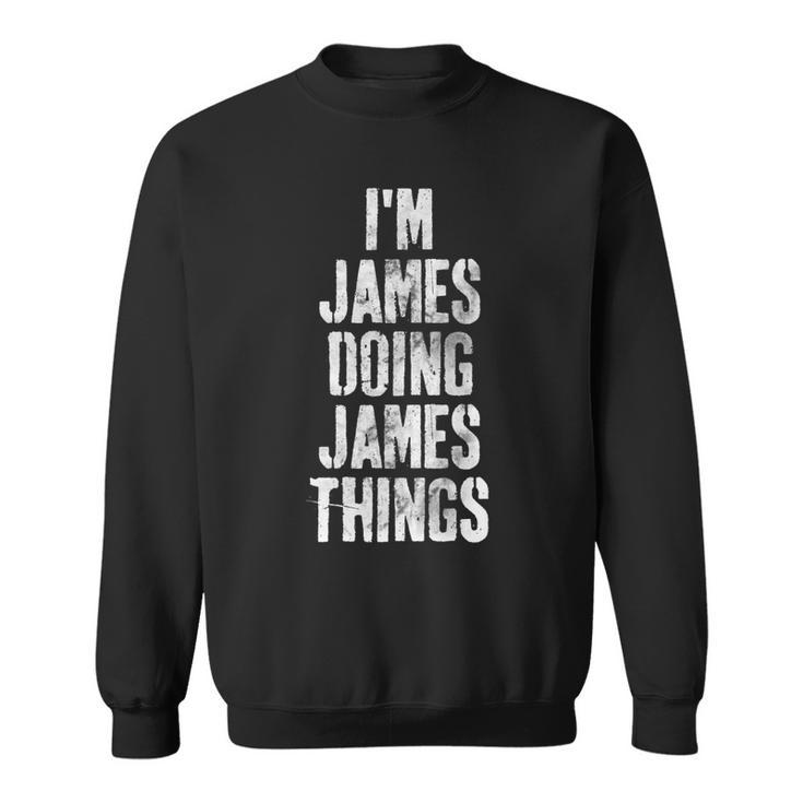 Im James Doing James Things  Personalized First Name   Sweatshirt