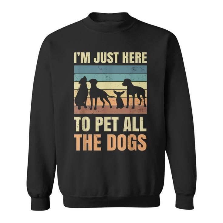 Im Just Here To Pet All The Dogs Funny Gift Puppies Lover  Sweatshirt