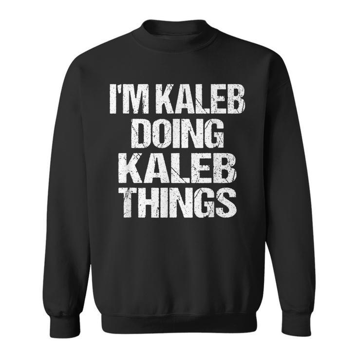 Im Kaleb Doing Kaleb Things - Personalized First Name Sweatshirt