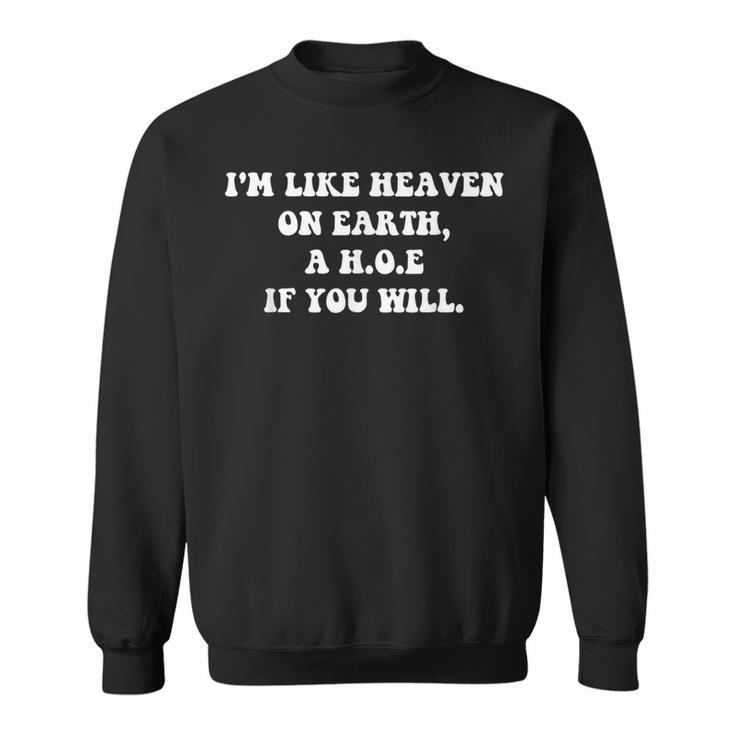 Im Like Heaven On Earth A HOE If You Will Quote Sweatshirt