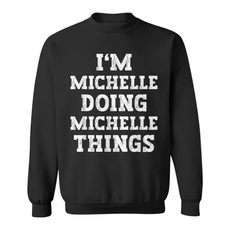 Im Michelle Doing Michelle Things Funny Name  Sweatshirt