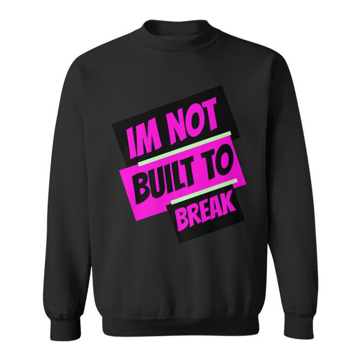 Im Not Built To Break Sweatshirt