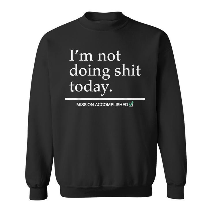 Im Not Doing Shit Today Sweatshirt