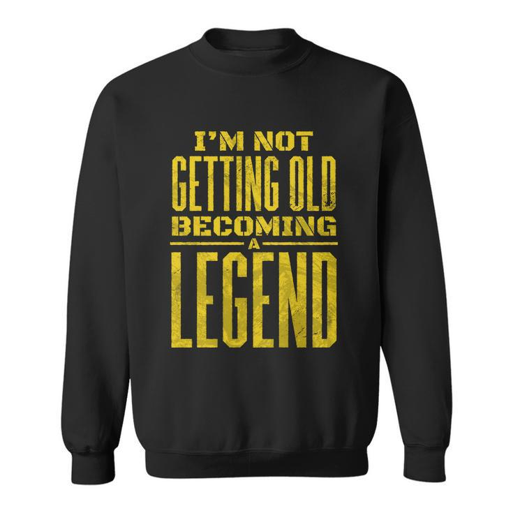 Im Not Getting Old Becoming A Legend Sweatshirt