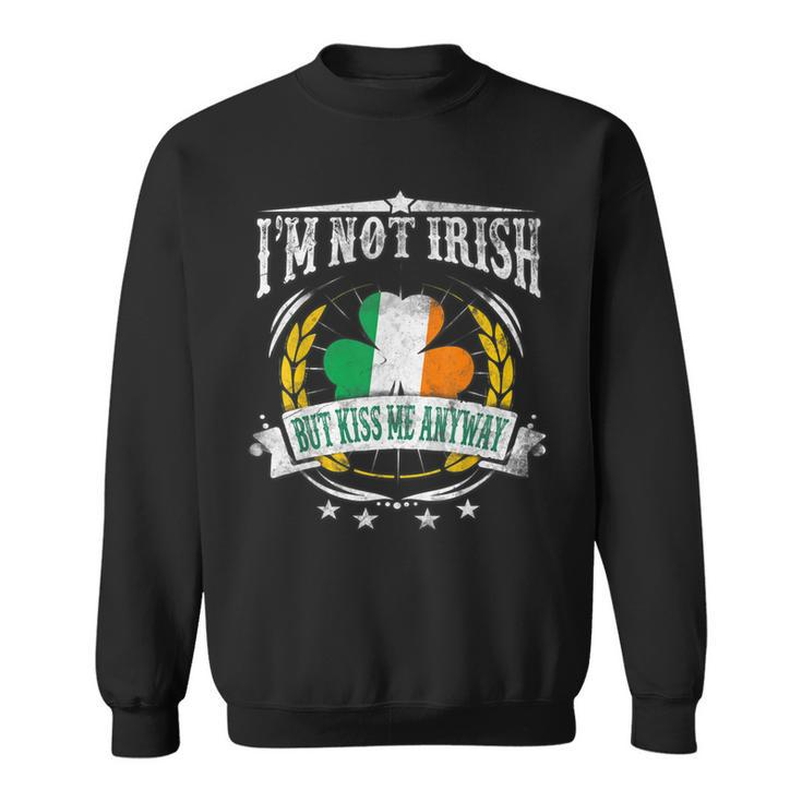 Im Not Irish But Kiss Me Anyway  Irish Flag Sweatshirt