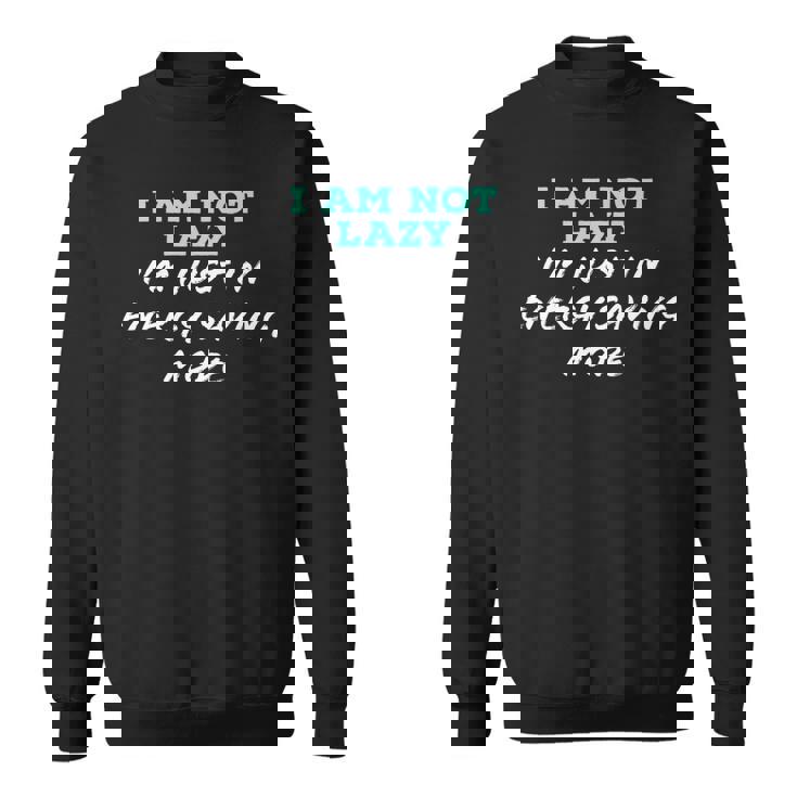 Im Not Lazy Im Just On Energy Saving Mode   Sweatshirt