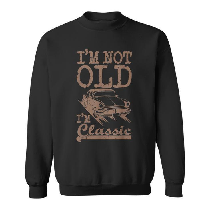 Im Not Old Im Classic Funny Classic Car Dad Grandpa Vintage  Sweatshirt