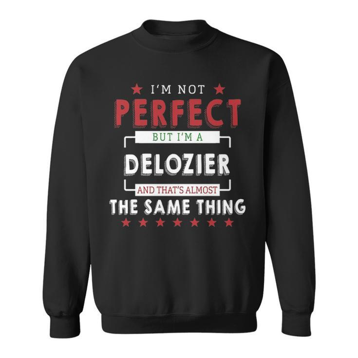 Im Not Perfect But Im A Delozier And Thats Almost The Same Thing  Personalized Last Name Sweatshirt