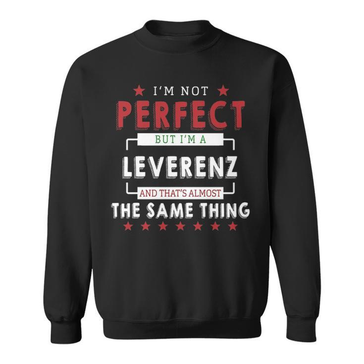 Im Not Perfect But Im A Leverenz And Thats Almost The Same Thing  Personalized Last Name Sweatshirt