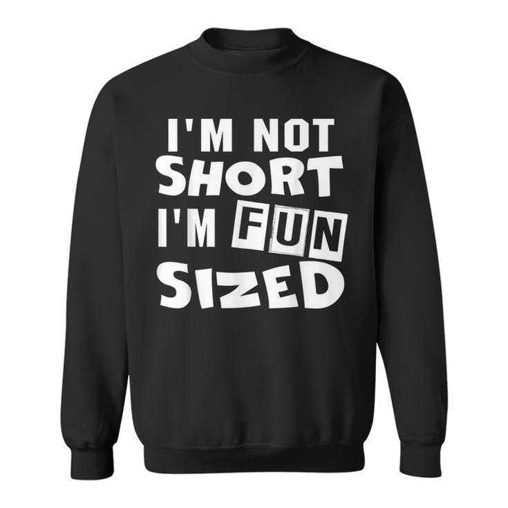 Im Not Short Im Fun Sized  Funny Sayings  Sweatshirt