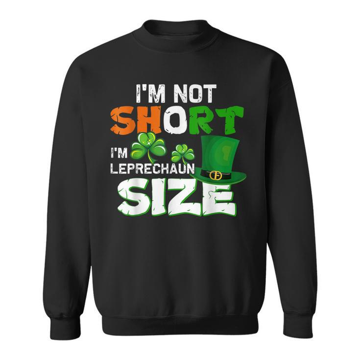 Im Not Short Im Leprechaun Size St Patricks Day  Sweatshirt