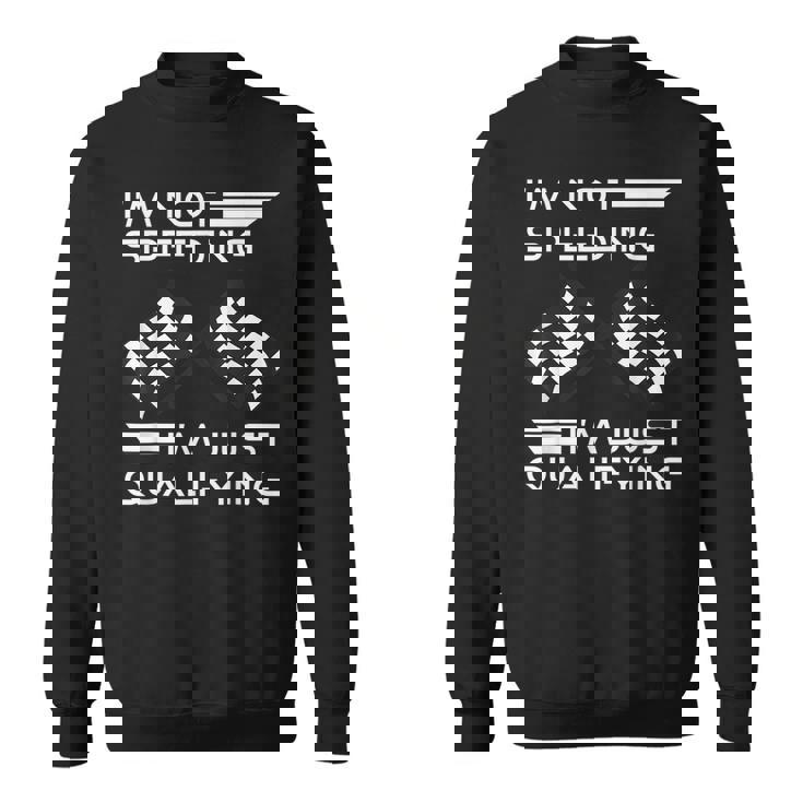 Im Not Speeding Im Just Qualifying Driver  Sweatshirt